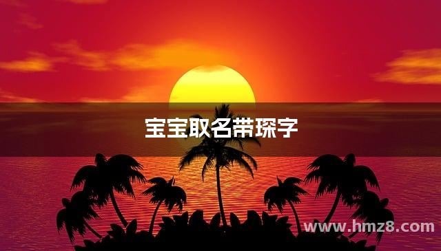 宝宝取名带琛字 有涵养有深度的男孩名字